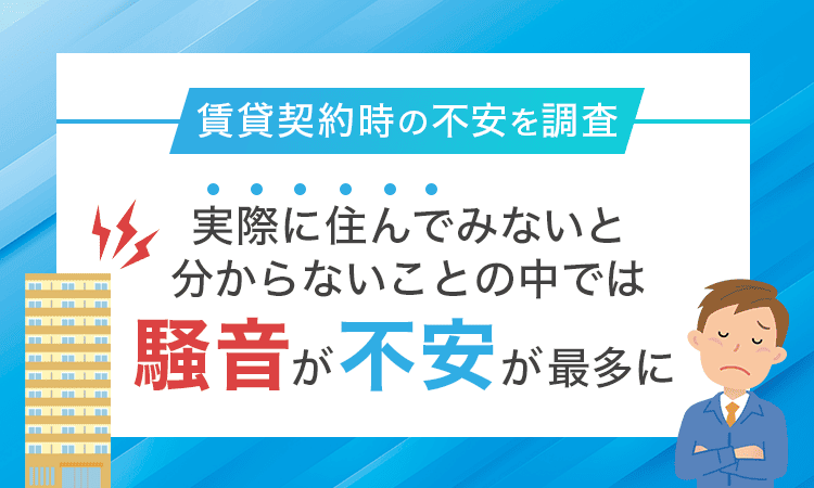 【賃貸契約時の不安を調査】実際に住んでみないとわからないことの中では「騒音が不安」が最多に